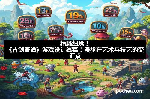 精雕细琢!《古剑奇谭》游戏设计线稿:漫步在艺术与技艺的交汇点